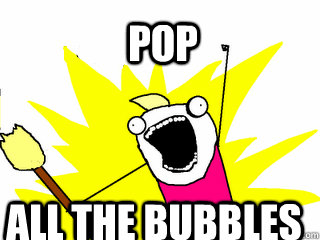 Pop all the bubbles  All The Things
