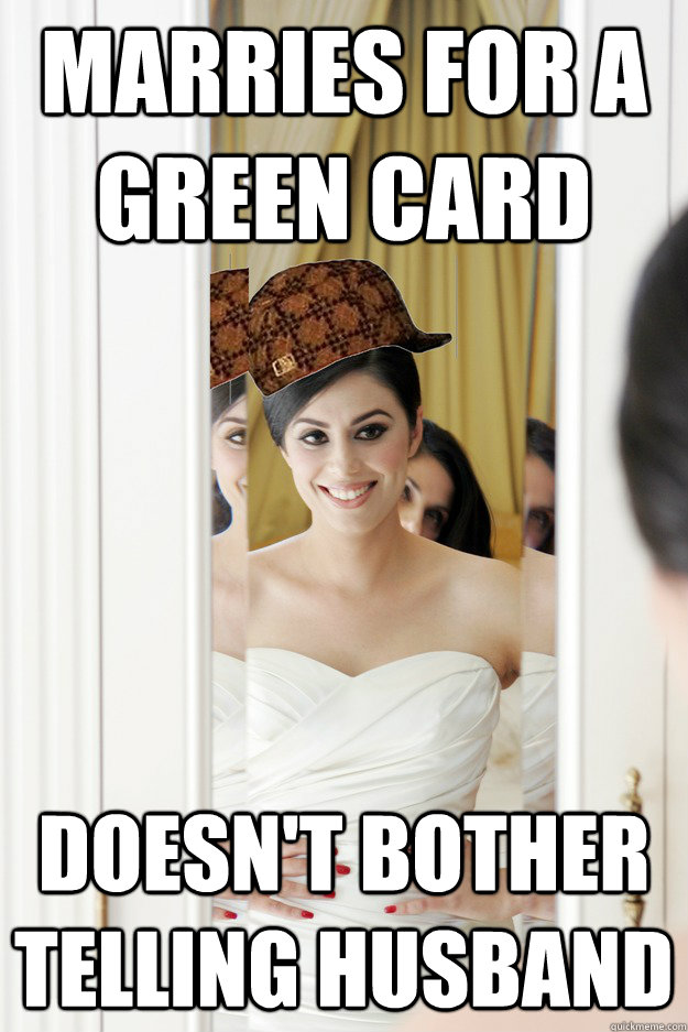 MARRIES FOR A GREEN CARD DOESN'T BOTHER TELLING HUSBAND - MARRIES FOR A GREEN CARD DOESN'T BOTHER TELLING HUSBAND  Scumbag Bride