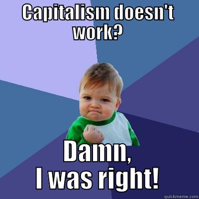 CAPITALISM DOESN'T WORK? DAMN, I WAS RIGHT! Success Kid