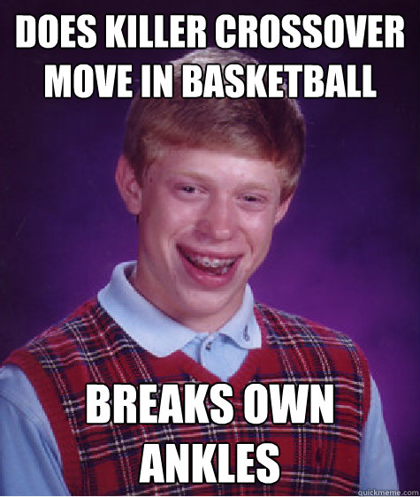 does killer crossover move in basketball breaks own ankles - does killer crossover move in basketball breaks own ankles  Bad Luck Brian