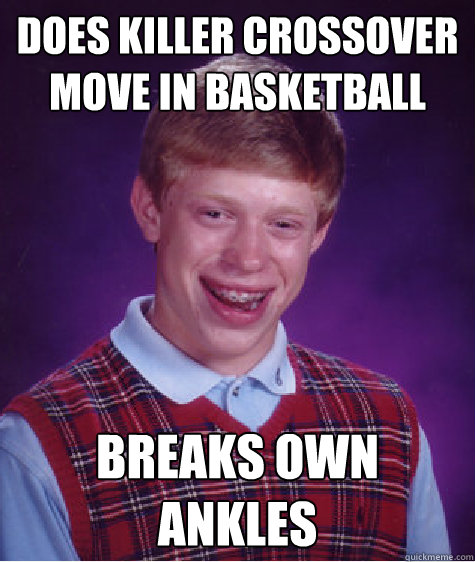 does killer crossover move in basketball breaks own ankles  Bad Luck Brian