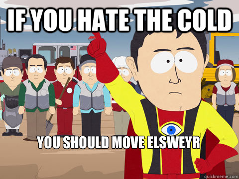 if you hate the cold You should move elsweyr  - if you hate the cold You should move elsweyr   Captain Hindsight