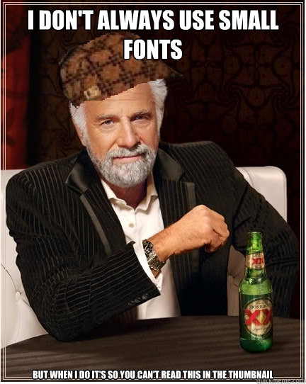 I Don't always use small fonts But when i do it's so you can't read this in the thumbnail - I Don't always use small fonts But when i do it's so you can't read this in the thumbnail  The Most Interesting Scumbag in the World