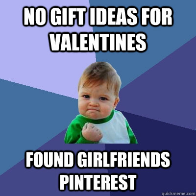 no gift ideas for valentines Found Girlfriends Pinterest  Success Kid