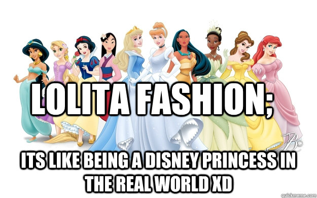 Lolita fashion; Its like being a disney princess in the real world XD  