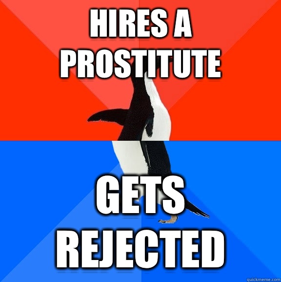 Hires a prostitute Gets rejected  Socially Awesome Awkward Penguin