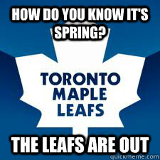 How do you know it's spring? The Leafs are out  Spring Cleaning