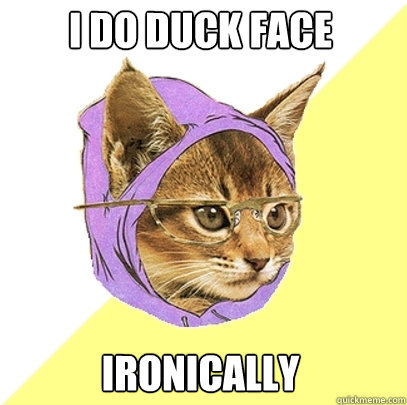 I do duck face ironically  Hipster Kitty