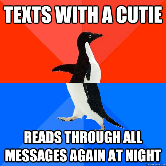 texts with a cutie Reads through all messages again at night  