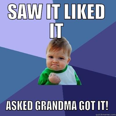 SAW IT LIKED IT ASKED GRANDMA GOT IT! Success Kid