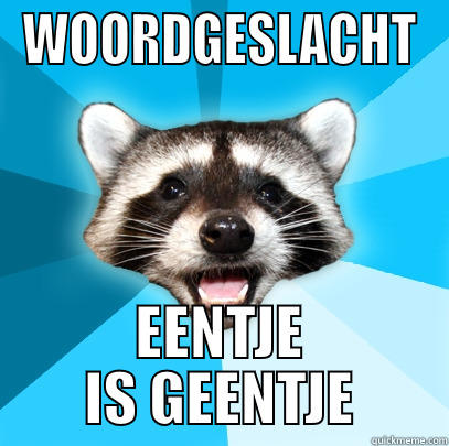 WOORDGESLACHT EENTJE IS GEENTJE Lame Pun Coon