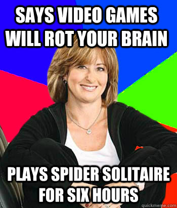 SAYS VIDEO GAMES WILL ROT YOUR BRAIN PLAYS Spider Solitaire FOR SIX HOURS  Sheltering Suburban Mom