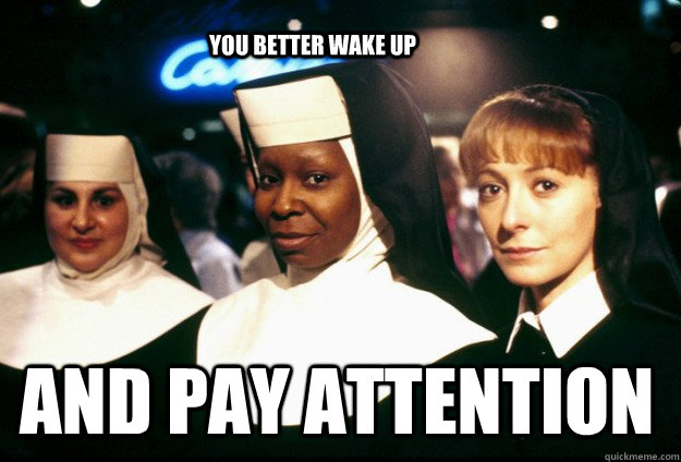  AND PAY ATTENTION YOU BETTER WAKE UP -  AND PAY ATTENTION YOU BETTER WAKE UP  sister act