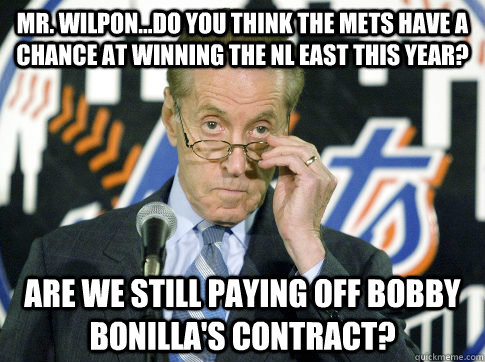 Mr. Wilpon...Do you think the Mets have a chance at winning the NL East this year? Are we still paying off Bobby Bonilla's contract? - Mr. Wilpon...Do you think the Mets have a chance at winning the NL East this year? Are we still paying off Bobby Bonilla's contract?  the mets