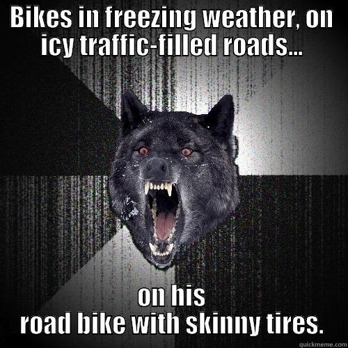BIKES IN FREEZING WEATHER, ON ICY TRAFFIC-FILLED ROADS... ON HIS ROAD BIKE WITH SKINNY TIRES. Insanity Wolf