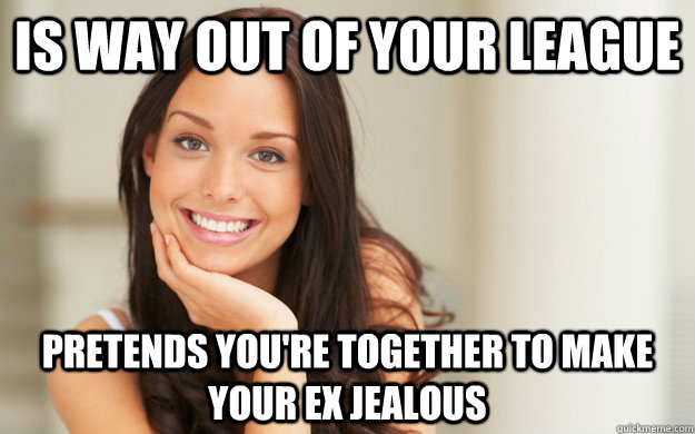 Is way out of your league pretends you're together to make your ex jealous - Is way out of your league pretends you're together to make your ex jealous  Good Girl Gina