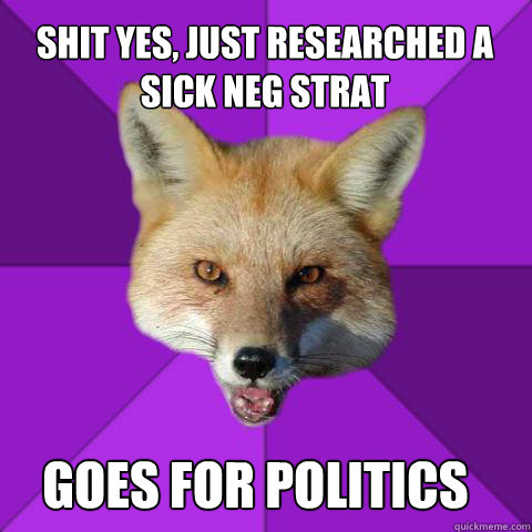 Shit yes, just researched a sick neg strat Goes for politics  Forensics Fox