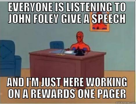 EVERYONE IS LISTENING TO JOHN FOLEY GIVE A SPEECH AND I'M JUST HERE WORKING ON A REWARDS ONE PAGER Spiderman Desk