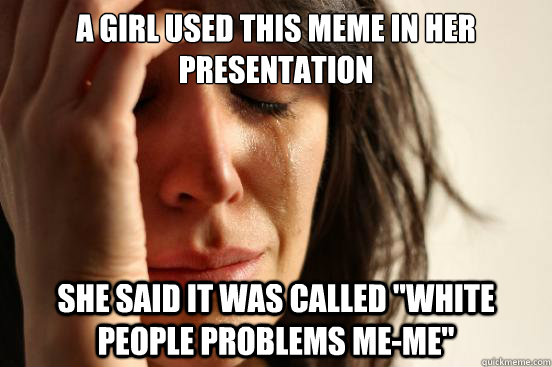A Girl used this meme in her presentation she said it was called 
