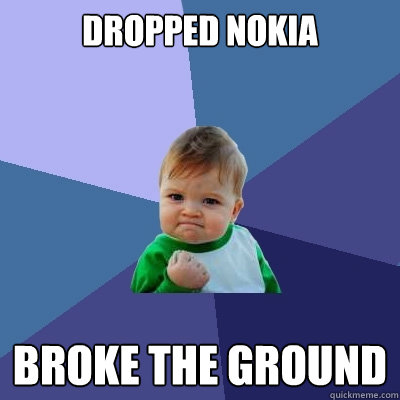 Dropped Nokia Broke the ground - Dropped Nokia Broke the ground  Success Kid