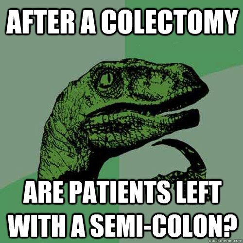 After a colectomy are patients left with a semi-colon?  Philosoraptor