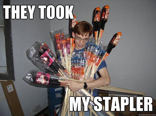 They took my stapler - They took my stapler  Crazy Fireworks Nerd