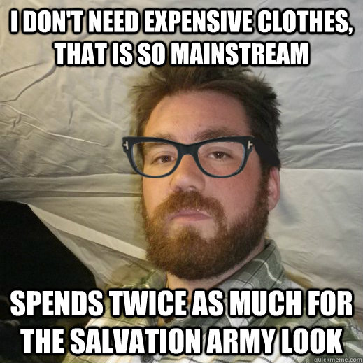 I DON'T NEED EXPENSIVE CLOTHES, THAT IS SO MAINSTREAM SPENDS TWICE AS