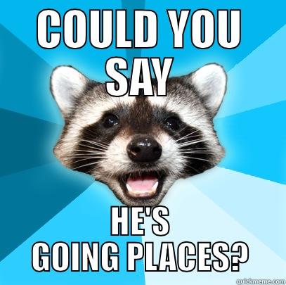 COULD YOU SAY HE'S GOING PLACES? Lame Pun Coon