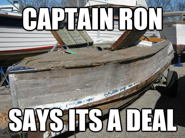 Captain ron says its a deal  Optimistic Boat Captain