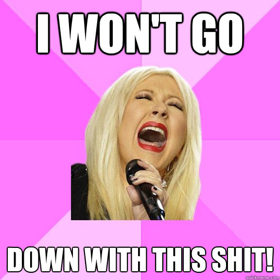 I won't go  down with this shit!  Wrong Lyrics Christina