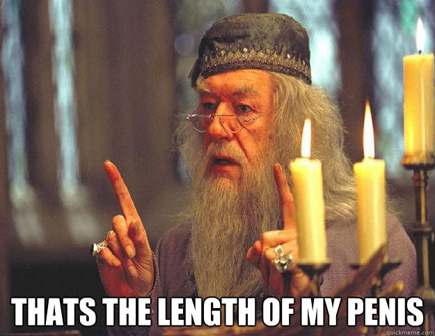  thats the length of my penis  Dumbledore
