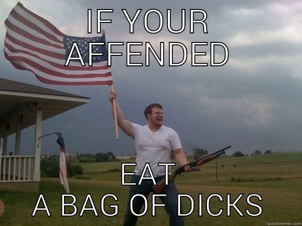 IF YOUR AFFENDED EAT A BAG OF DICKS Overly Patriotic American