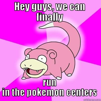 HEY GUYS, WE CAN FINALLY RUN IN THE POKEMON CENTERS Slowpoke