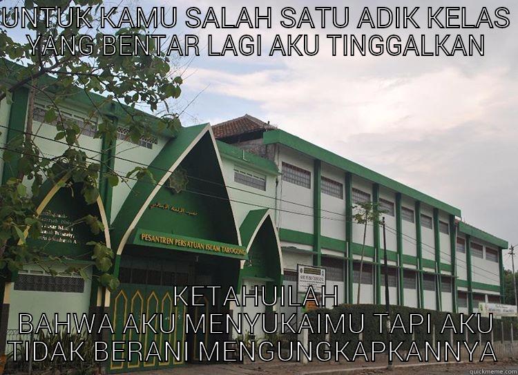 UNTUK KAMU SALAH SATU ADIK KELAS YANG BENTAR LAGI AKU TINGGALKAN KETAHUILAH BAHWA AKU MENYUKAIMU TAPI AKU TIDAK BERANI MENGUNGKAPKANNYA  Misc