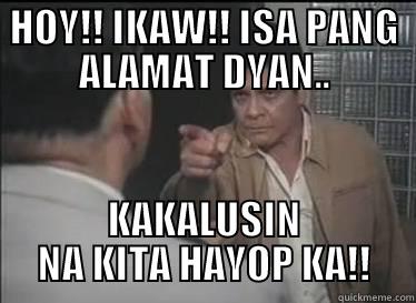 HOY!! IKAW!! ISA PANG ALAMAT DYAN.. KAKALUSIN NA KITA HAYOP KA!! Misc