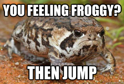 You feeling Froggy? Then jump  - You feeling Froggy? Then jump   Misc
