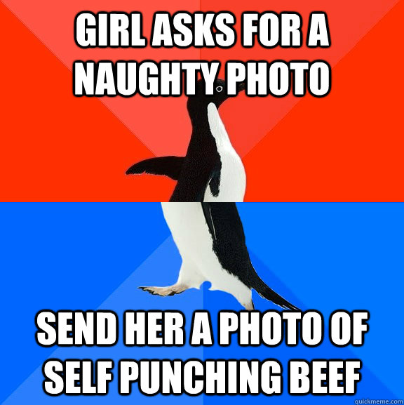 Girl asks for a naughty photo Send her a photo of self punching beef  Socially Awesome Awkward Penguin