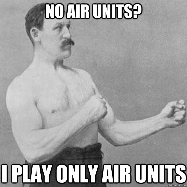No air units? i play only air units  overly manly man