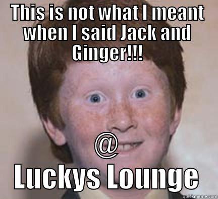 THIS IS NOT WHAT I MEANT WHEN I SAID JACK AND GINGER!!! @ LUCKYS LOUNGE Over Confident Ginger