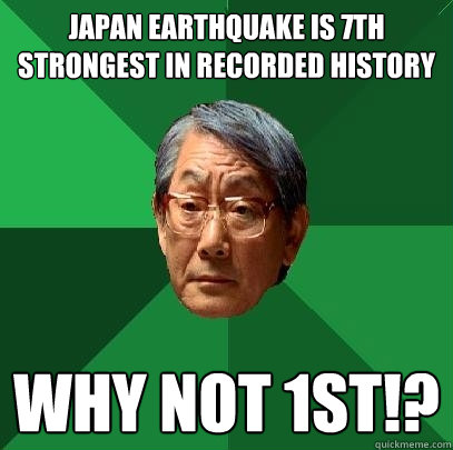 Japan Earthquake is 7th strongest in recorded history WHY NOT 1st!?  High Expectations Asian Father