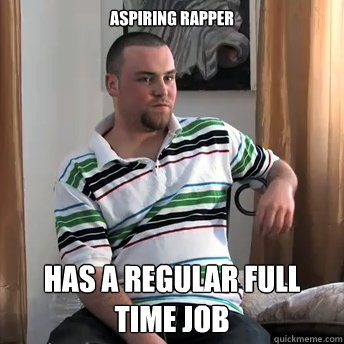 Aspiring Rapper Has a regular full time job  Okay Guy Steve