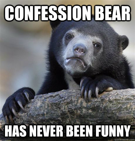 Confession Bear Has never been funny  Confession Bear