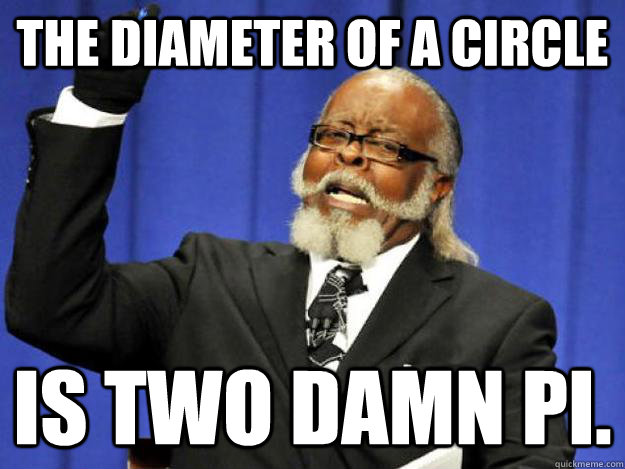 The diameter of a circle is two damn pi.  Toodamnhigh