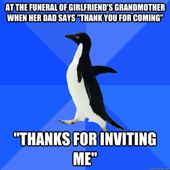At the funeral of girlfriend's grandmother when her Dad says 