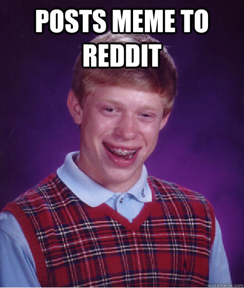 posts meme to reddit  - posts meme to reddit   Bad Luck Brian