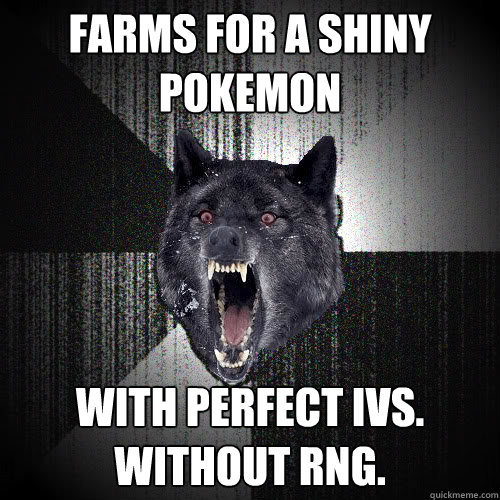 Farms for a shiny Pokemon With perfect IVs.
WITHOUT RNG.  insanitywolf