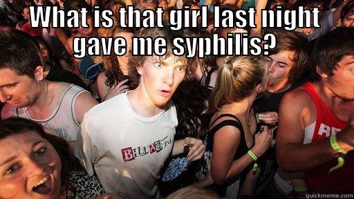 WHAT IS THAT GIRL LAST NIGHT GAVE ME SYPHILIS?  Sudden Clarity Clarence