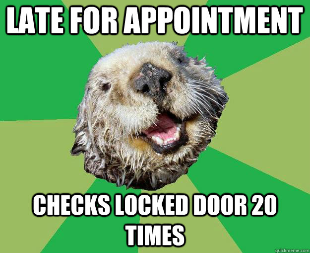 Late for appointment checks locked door 20 times - Late for appointment checks locked door 20 times  OCD Otter
