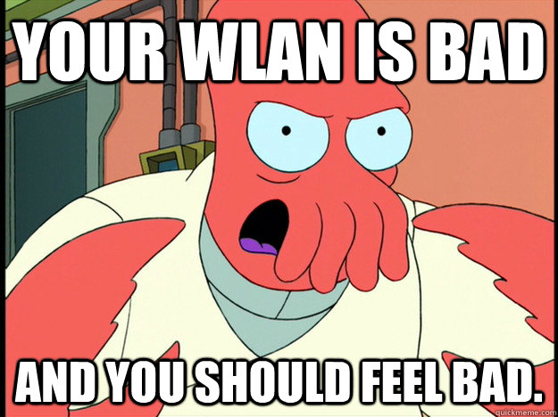 Your WLAN is Bad and you should feel bad.  Lunatic Zoidberg