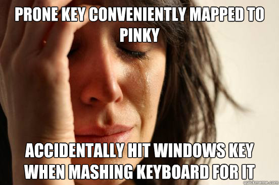 Prone key conveniently mapped to pinky accidentally hit windows key when mashing keyboard for it  First World Problems